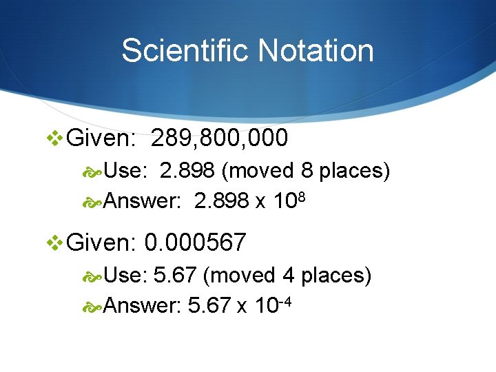 Scientific Notation v. Given: 289, 800, 000 Use: 2. 898 (moved 8 places) Answer: