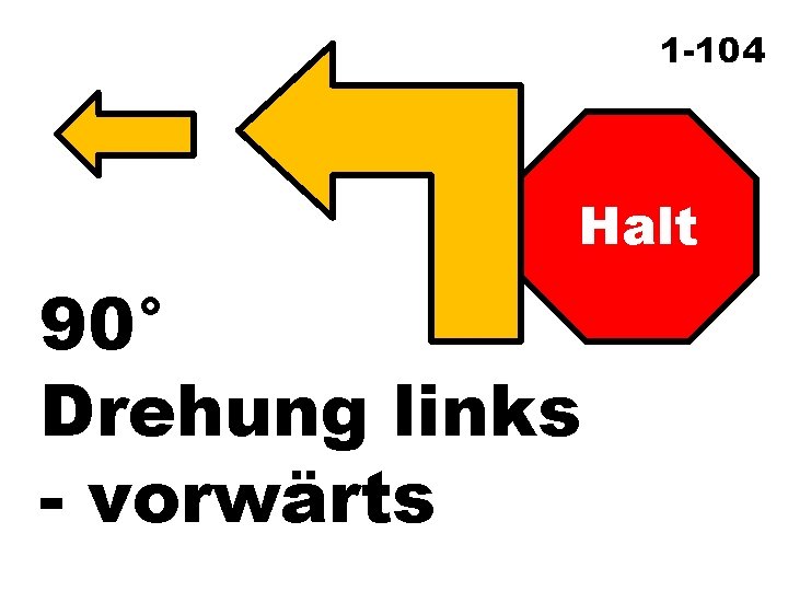 1 -104 Halt 90° Drehung links - vorwärts 