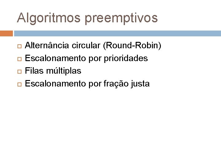 Algoritmos preemptivos Alternância circular (Round-Robin) Escalonamento por prioridades Filas múltiplas Escalonamento por fração justa