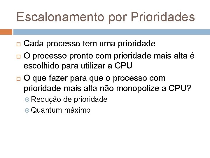 Escalonamento por Prioridades Cada processo tem uma prioridade O processo pronto com prioridade mais