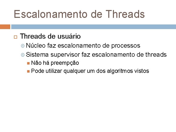 Escalonamento de Threads de usuário Núcleo faz escalonamento de processos Sistema supervisor faz escalonamento