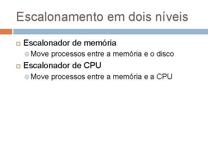 Escalonamento em dois níveis Escalonador de memória Move processos entre a memória e o