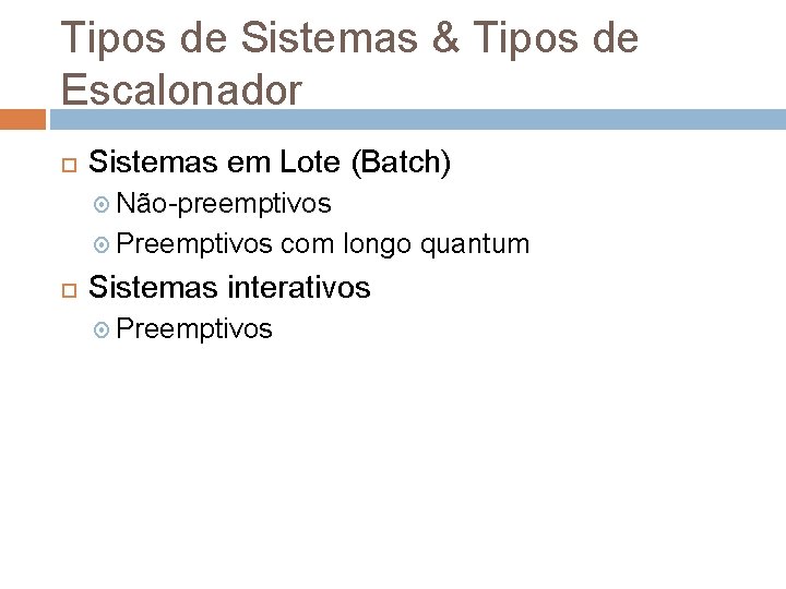 Tipos de Sistemas & Tipos de Escalonador Sistemas em Lote (Batch) Não-preemptivos Preemptivos com