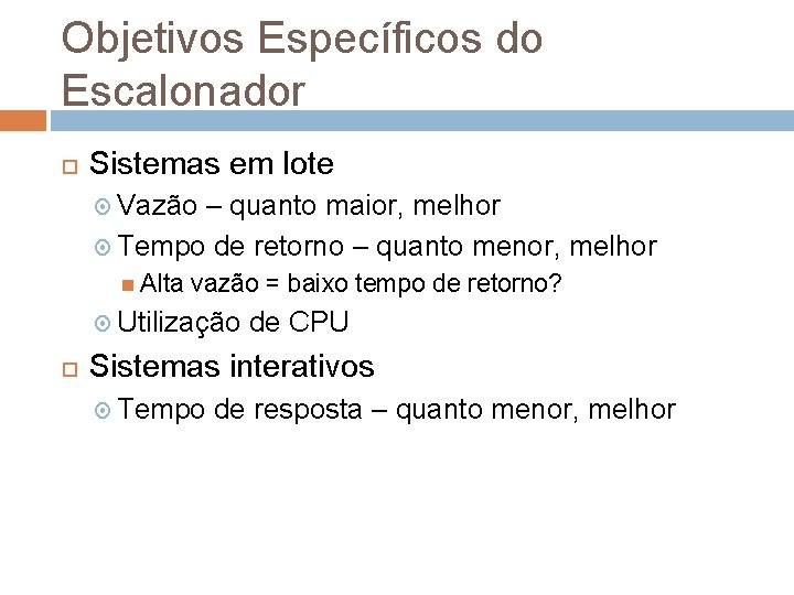 Objetivos Específicos do Escalonador Sistemas em lote Vazão – quanto maior, melhor Tempo de