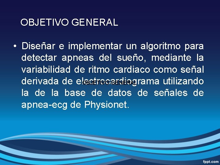 OBJETIVO GENERAL • Diseñar e implementar un algoritmo para detectar apneas del sueño, mediante