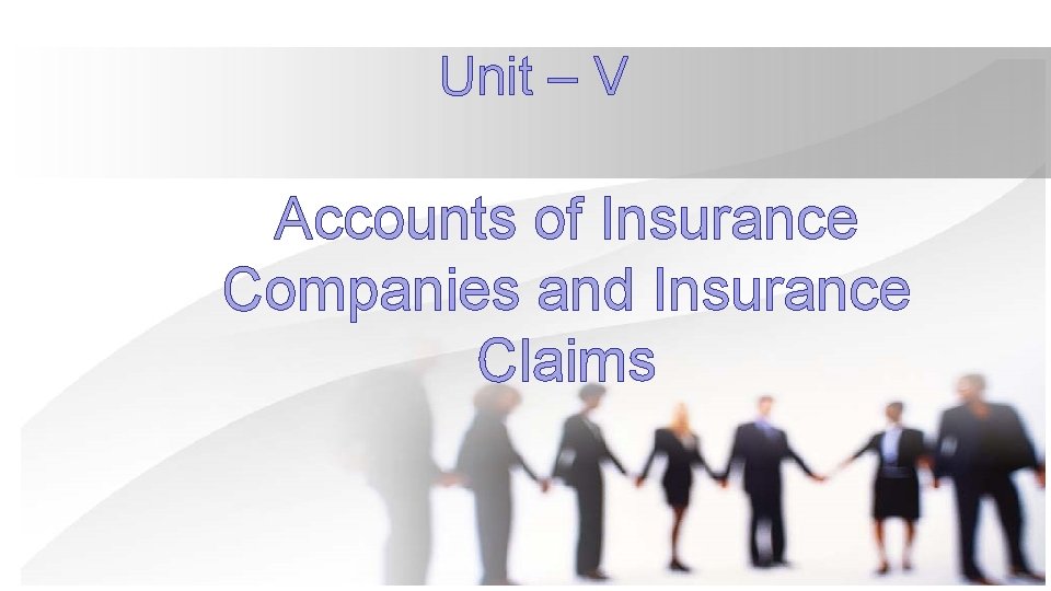 Unit – V Accounts of Insurance Companies and Insurance Claims 