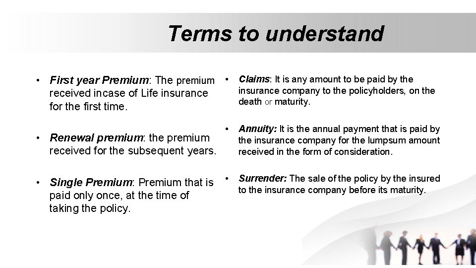 Terms to understand • First year Premium: The premium • Claims: It is any