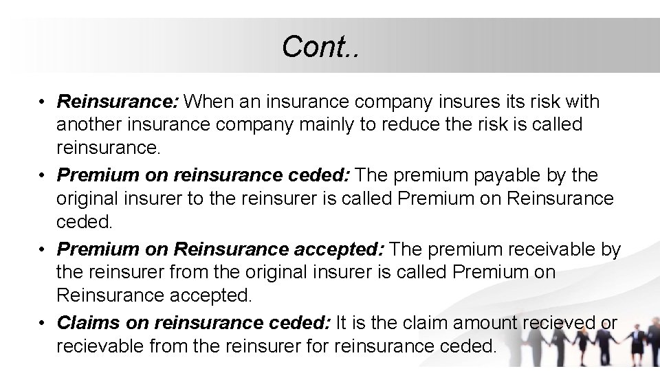 Cont. . • Reinsurance: When an insurance company insures its risk with another insurance