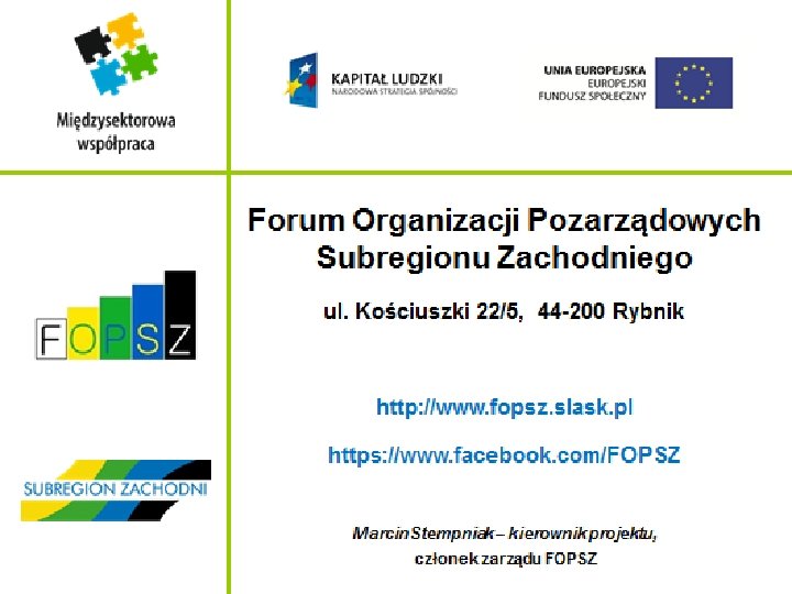 Dziękuję za uwagę Marcin Stempniak – Kierownik projektu, członek Zarządu Forum Organizacji Pozarządowych Subregionu