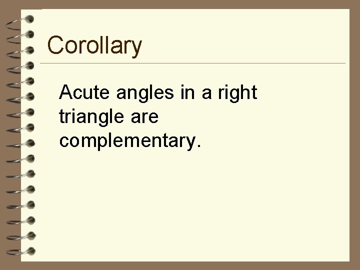 Corollary Acute angles in a right triangle are complementary. 