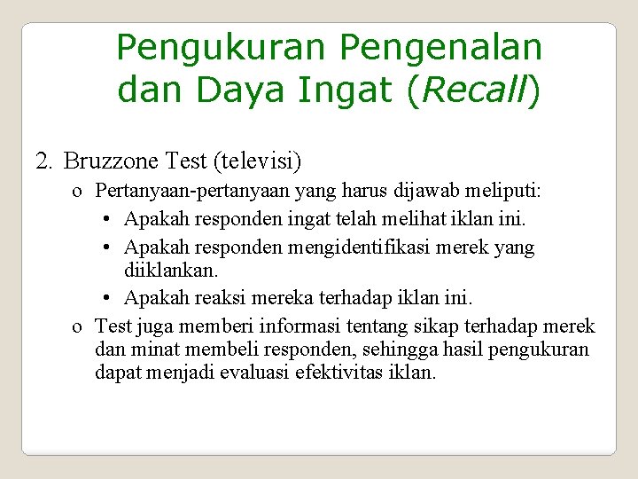 Pengukuran Pengenalan dan Daya Ingat (Recall) 2. Bruzzone Test (televisi) o Pertanyaan-pertanyaan yang harus