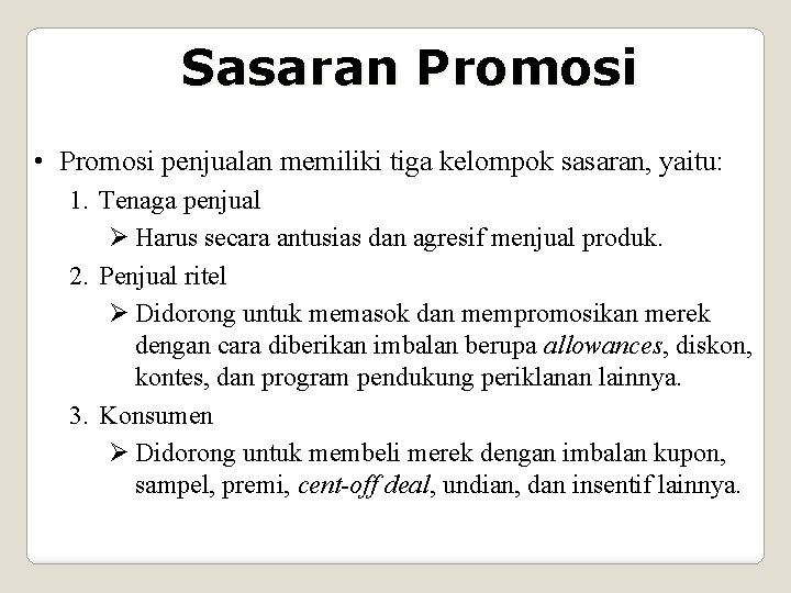 Sasaran Promosi • Promosi penjualan memiliki tiga kelompok sasaran, yaitu: 1. Tenaga penjual Ø