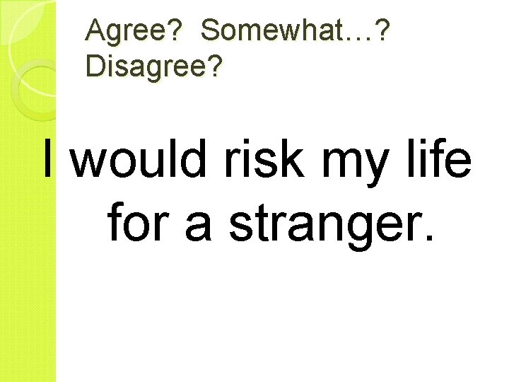 Agree? Somewhat…? Disagree? I would risk my life for a stranger. 