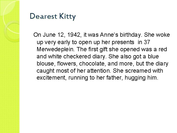 Dearest Kitty On June 12, 1942, it was Anne’s birthday. She woke up very