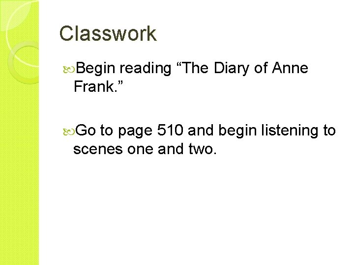 Classwork Begin reading “The Diary of Anne Frank. ” Go to page 510 and