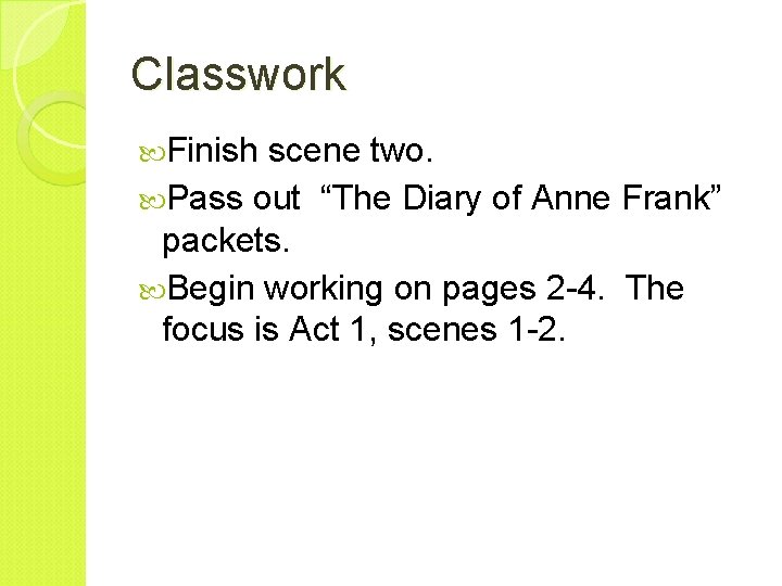 Classwork Finish scene two. Pass out “The Diary of Anne Frank” packets. Begin working
