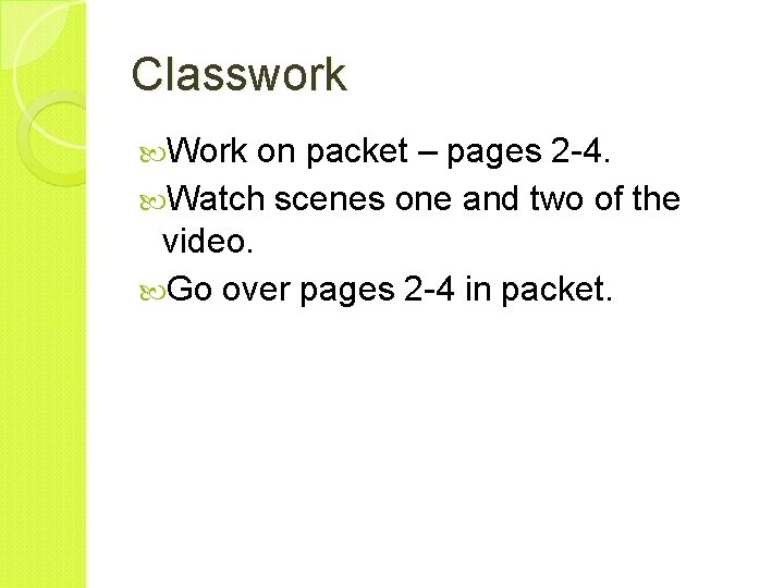 Classwork Work on packet – pages 2 -4. Watch scenes one and two of