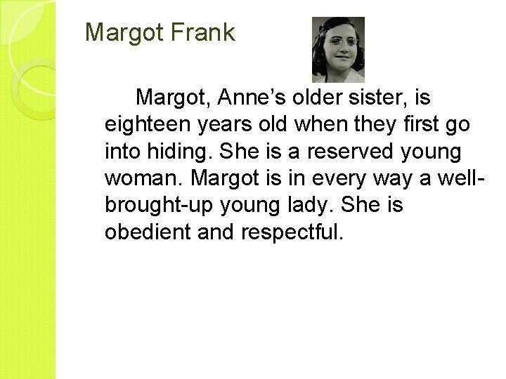 Margot Frank Margot, Anne’s older sister, is eighteen years old when they first go