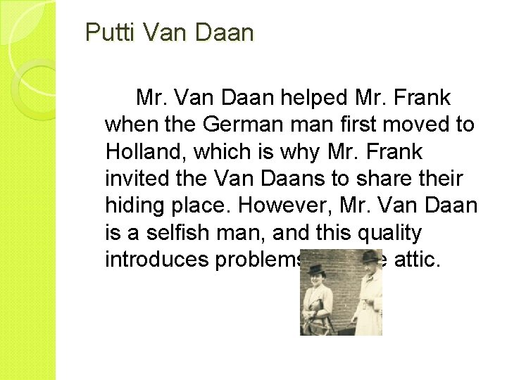 Putti Van Daan Mr. Van Daan helped Mr. Frank when the German first moved