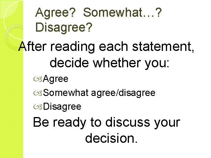 Agree? Somewhat…? Disagree? After reading each statement, decide whether you: Agree Somewhat agree/disagree Disagree