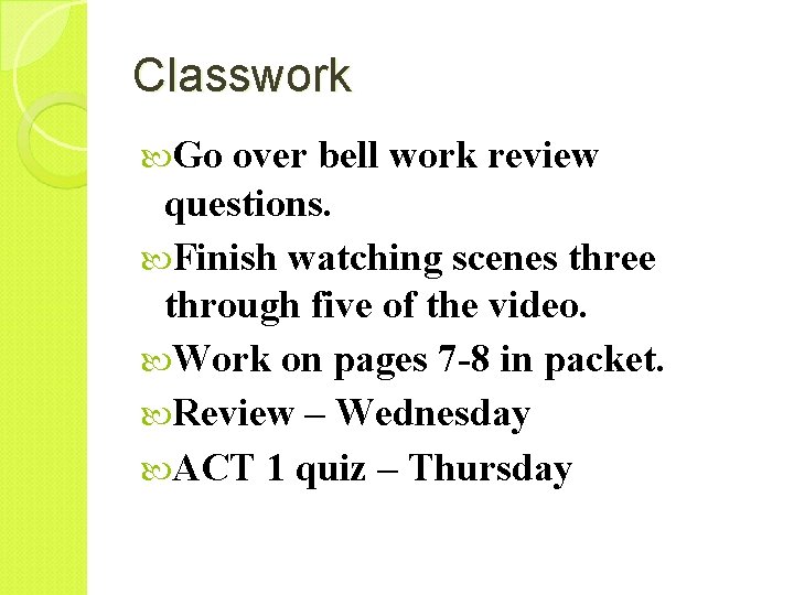 Classwork Go over bell work review questions. Finish watching scenes three through five of