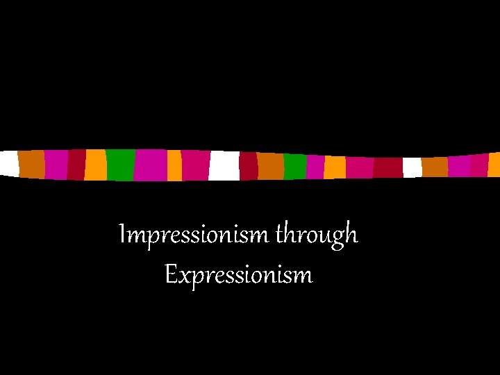 Impressionism through Expressionism 