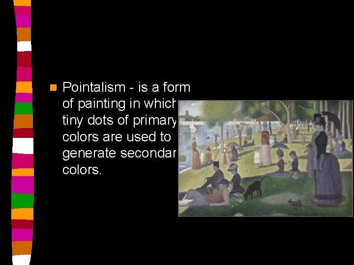 n Pointalism - is a form of painting in which tiny dots of primarycolors