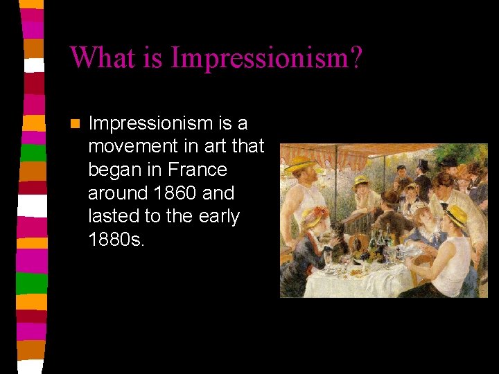 What is Impressionism? n Impressionism is a movement in art that began in France