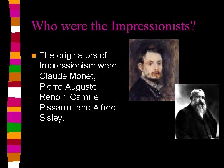 Who were the Impressionists? n The originators of Impressionism were: Claude Monet, Pierre Auguste