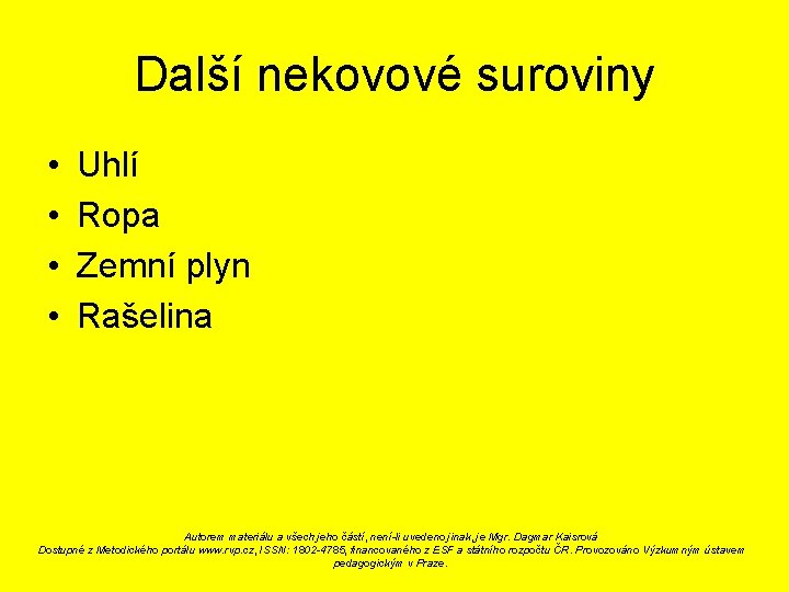 Další nekovové suroviny • • Uhlí Ropa Zemní plyn Rašelina Autorem materiálu a všech