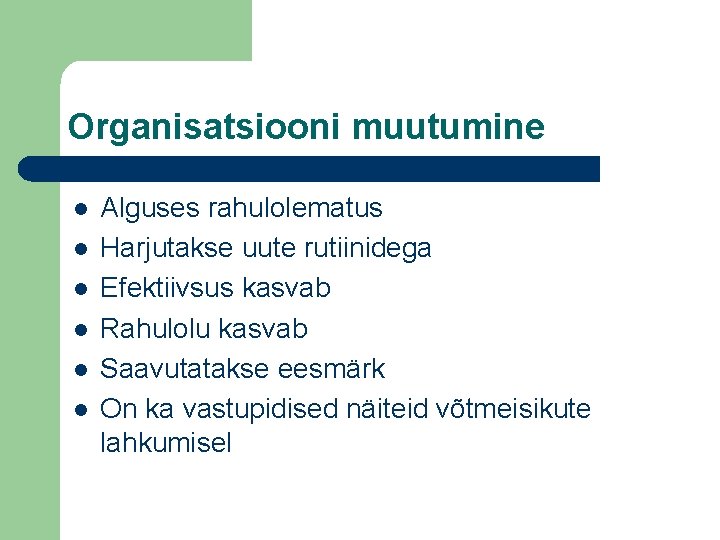 Organisatsiooni muutumine l l l Alguses rahulolematus Harjutakse uute rutiinidega Efektiivsus kasvab Rahulolu kasvab