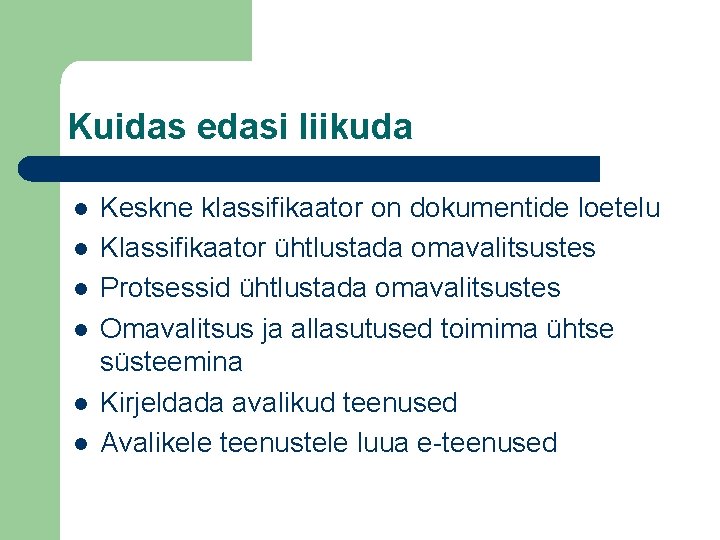 Kuidas edasi liikuda l l l Keskne klassifikaator on dokumentide loetelu Klassifikaator ühtlustada omavalitsustes