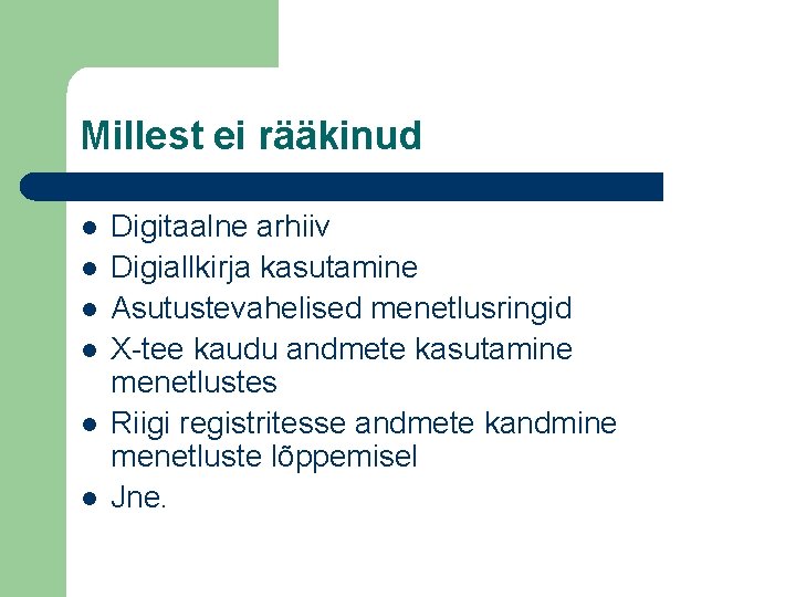 Millest ei rääkinud l l l Digitaalne arhiiv Digiallkirja kasutamine Asutustevahelised menetlusringid X-tee kaudu