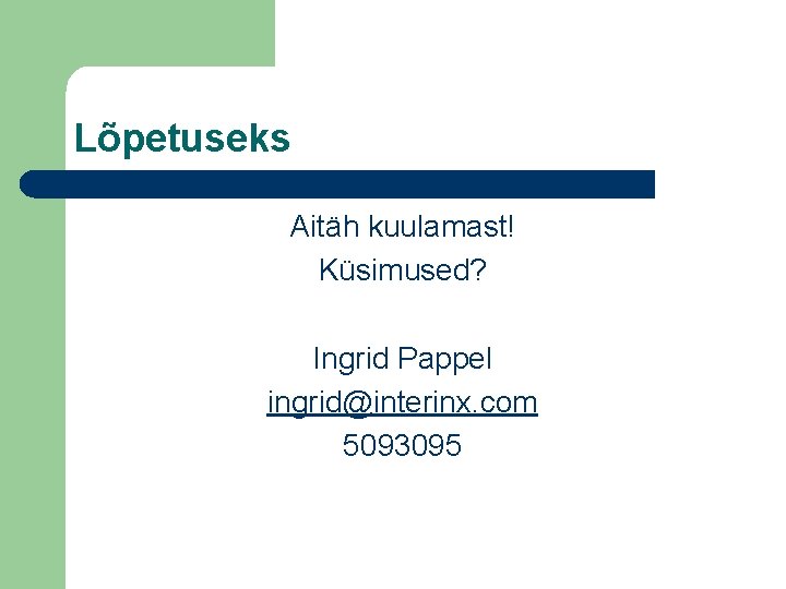 Lõpetuseks Aitäh kuulamast! Küsimused? Ingrid Pappel ingrid@interinx. com 5093095 