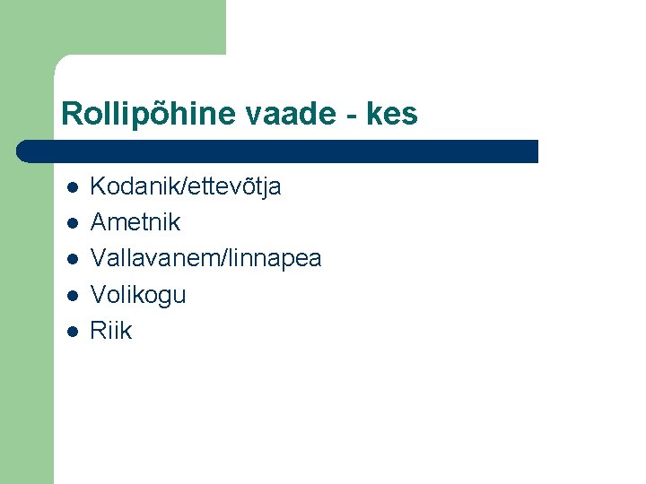 Rollipõhine vaade - kes l l l Kodanik/ettevõtja Ametnik Vallavanem/linnapea Volikogu Riik 