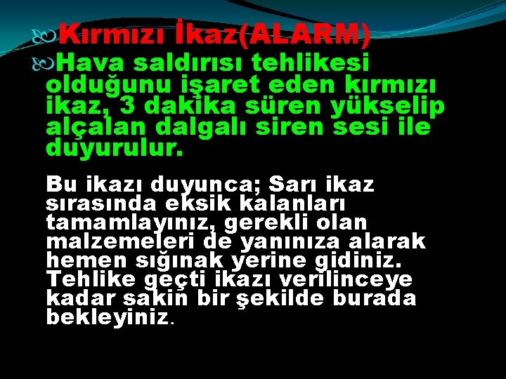  Kırmızı İkaz(ALARM) Hava saldırısı tehlikesi olduğunu işaret eden kırmızı ikaz, 3 dakika süren