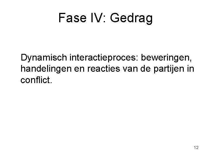 Fase IV: Gedrag Dynamisch interactieproces: beweringen, handelingen en reacties van de partijen in conflict.