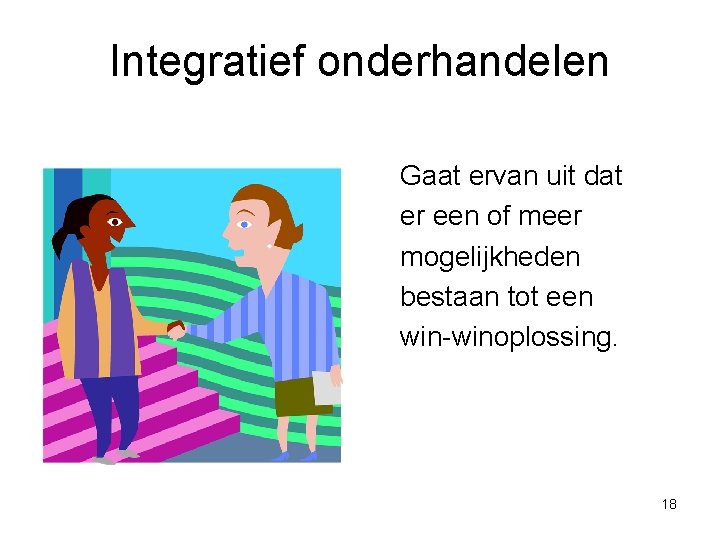 Integratief onderhandelen Gaat ervan uit dat er een of meer mogelijkheden bestaan tot een