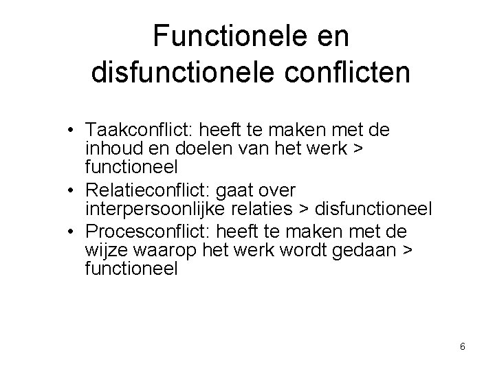 Functionele en disfunctionele conflicten • Taakconflict: heeft te maken met de inhoud en doelen