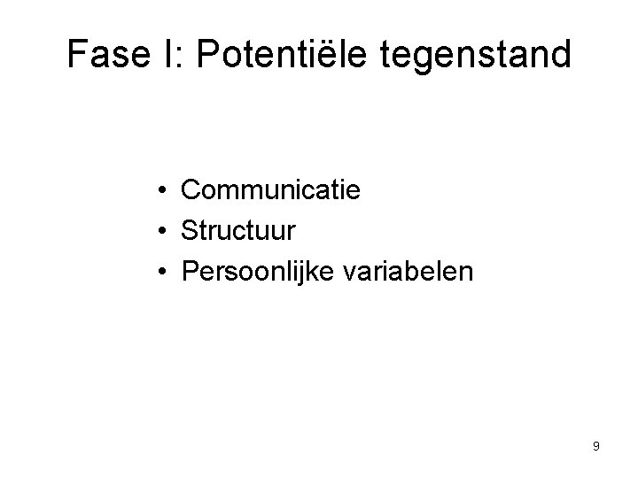 Fase I: Potentiële tegenstand • Communicatie • Structuur • Persoonlijke variabelen 9 