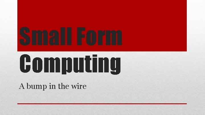 Small Form Computing A bump in the wire 
