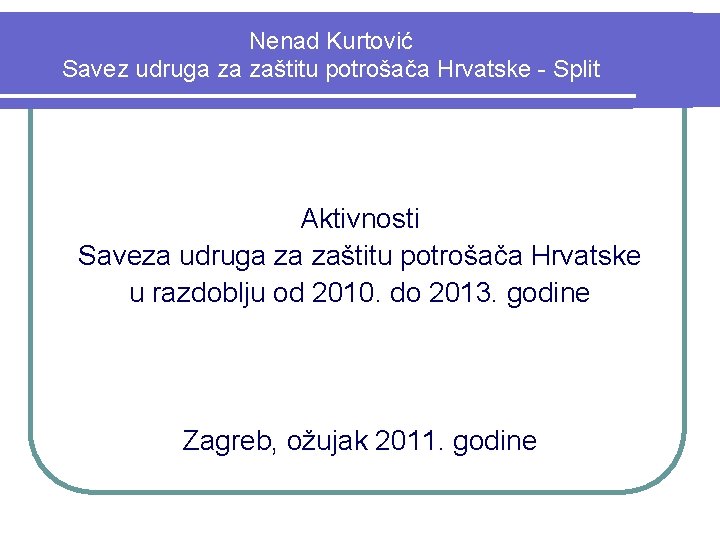 Nenad Kurtović Savez udruga za zaštitu potrošača Hrvatske - Split Aktivnosti Saveza udruga za