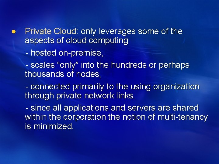 l Private Cloud: only leverages some of the aspects of cloud computing - hosted