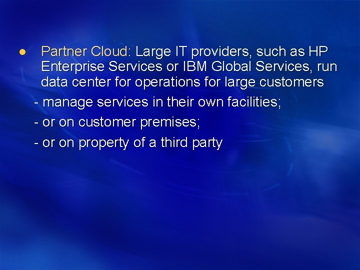 l Partner Cloud: Large IT providers, such as HP Enterprise Services or IBM Global