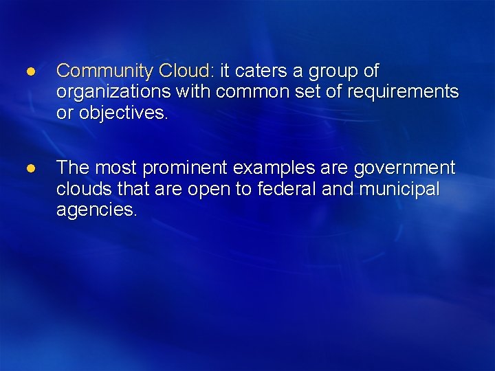 l Community Cloud: it caters a group of organizations with common set of requirements