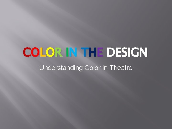 COLOR IN THE DESIGN Understanding Color in Theatre 