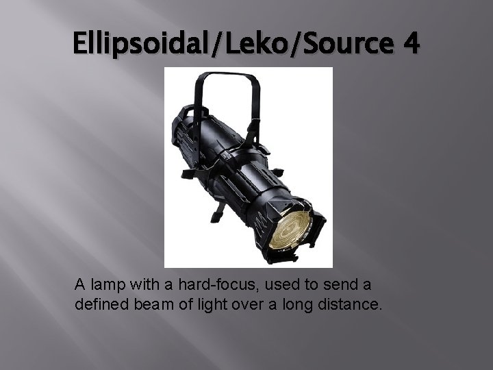 Ellipsoidal/Leko/Source 4 A lamp with a hard-focus, used to send a defined beam of