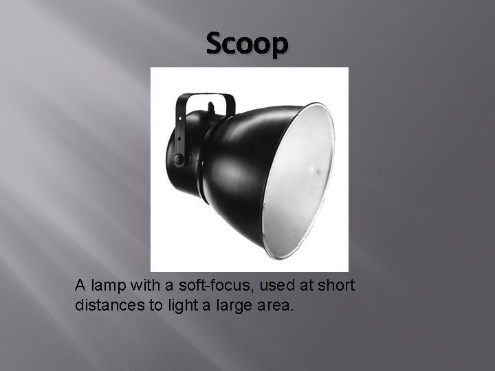 Scoop A lamp with a soft-focus, used at short distances to light a large