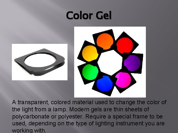 Color Gel A transparent, colored material used to change the color of the light