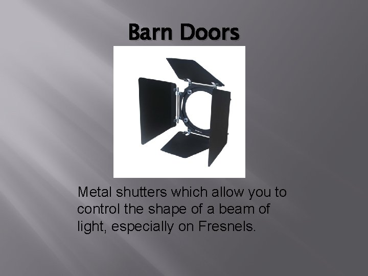 Barn Doors Metal shutters which allow you to control the shape of a beam